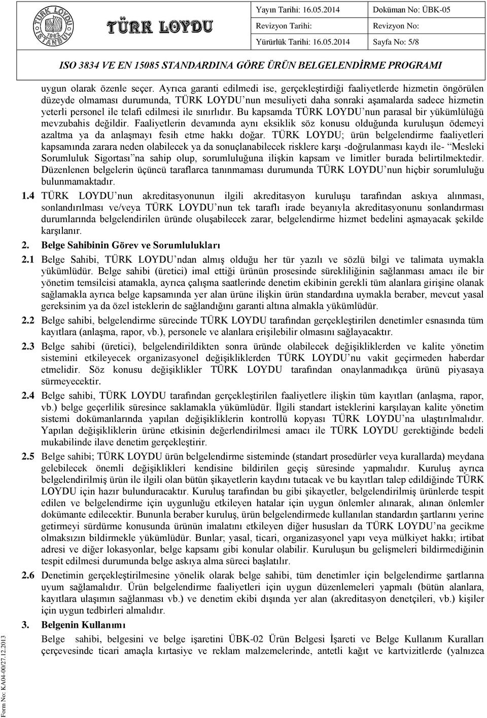 telafi edilmesi ile sınırlıdır. Bu kapsamda TÜRK LOYDU nun parasal bir yükümlülüğü mevzubahis değildir.