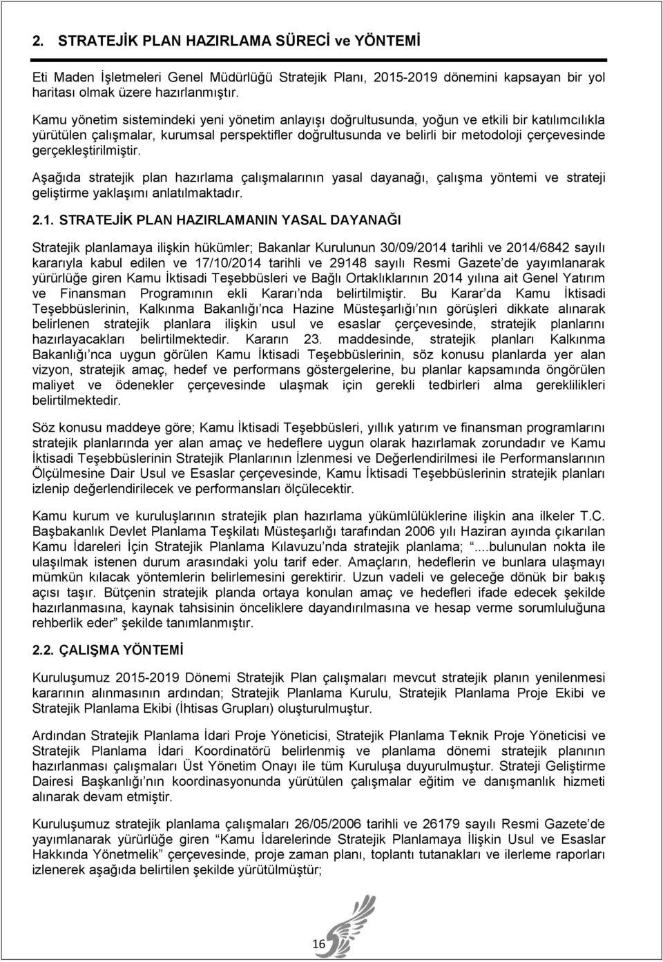 gerçekleştirilmiştir. Aşağıda stratejik plan hazırlama çalışmalarının yasal dayanağı, çalışma yöntemi ve strateji geliştirme yaklaşımı anlatılmaktadır. 2.1.