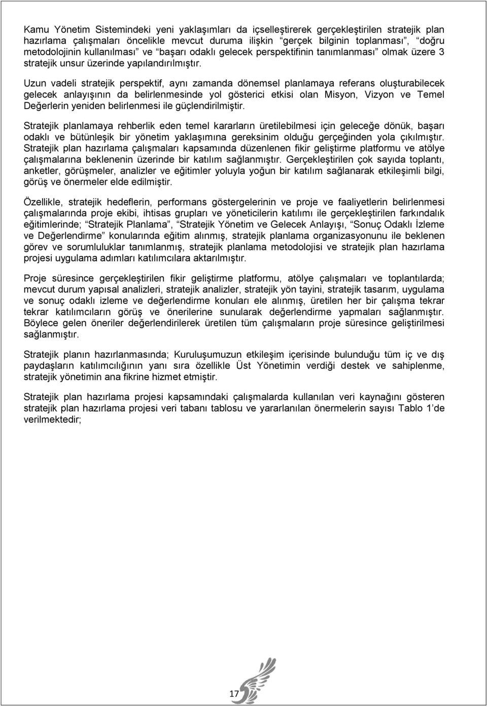 Uzun vadeli stratejik perspektif, aynı zamanda dönemsel planlamaya referans oluşturabilecek gelecek anlayışının da belirlenmesinde yol gösterici etkisi olan Misyon, Vizyon ve Temel Değerlerin yeniden