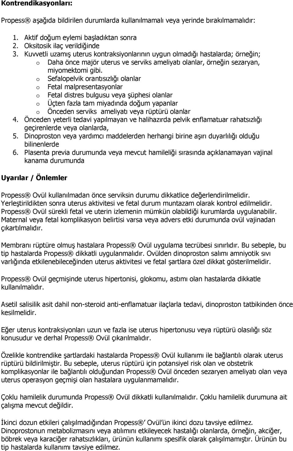 o Sefalopelvik orantısızlığı olanlar o Fetal malpresentasyonlar o Fetal distres bulgusu veya şüphesi olanlar o Üçten fazla tam miyadında doğum yapanlar o Önceden serviks ameliyatı veya rüptürü