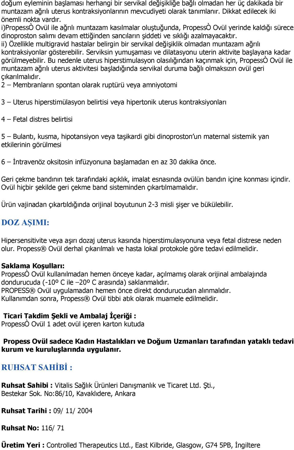 i)propessò Ovül ile ağrılı muntazam kasılmalar oluştuğunda, PropessÒ Ovül yerinde kaldığı sürece dinoproston salımı devam ettiğinden sancıların şiddeti ve sıklığı azalmayacaktır.