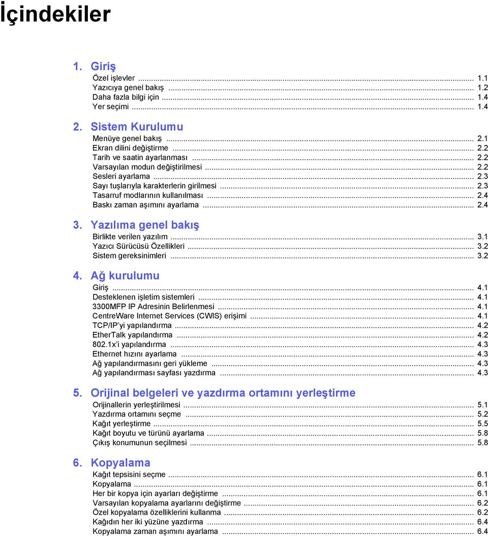 Yazılıma genel bakış Birlikte verilen yazılım... 3.1 Yazıcı Sürücüsü Özellikleri... 3.2 Sistem gereksinimleri... 3.2 4. Ağ kurulumu Giriş... 4.1 Desteklenen işletim sistemleri... 4.1 3300MFP IP Adresinin Belirlenmesi.