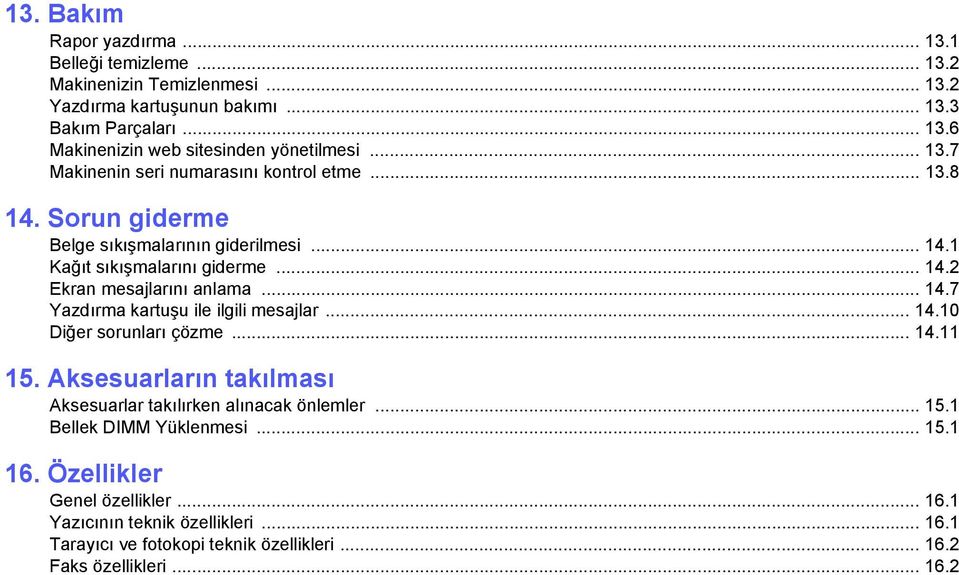 .. 14.7 Yazdırma kartuşu ile ilgili mesajlar... 14.10 Diğer sorunları çözme... 14.11 15. Aksesuarların takılması Aksesuarlar takılırken alınacak önlemler... 15.1 Bellek DIMM Yüklenmesi.