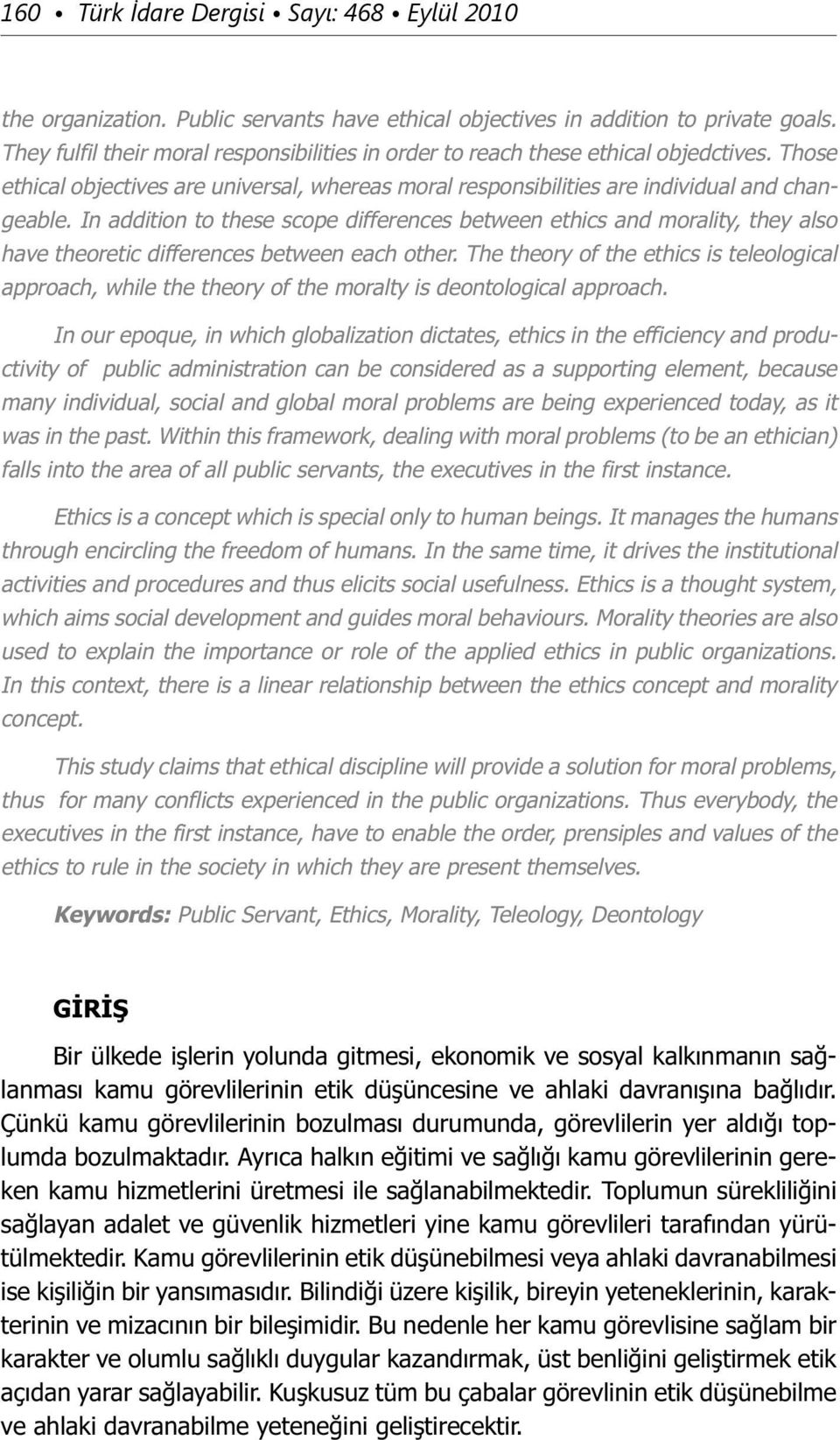 In addition to these scope differences between ethics and morality, they also have theoretic differences between each other.