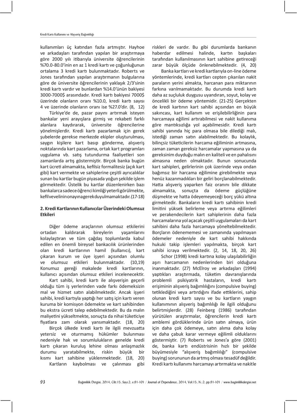 Roberts ve Jones tarafından yapılan araştırmanın bulgularına göre de üniversite öğrencilerinin yaklaşık 2/3 sinin kredi kartı vardır ve bunlardan %14.0 ünün bakiyesi 3000-7000$ arasındadır.