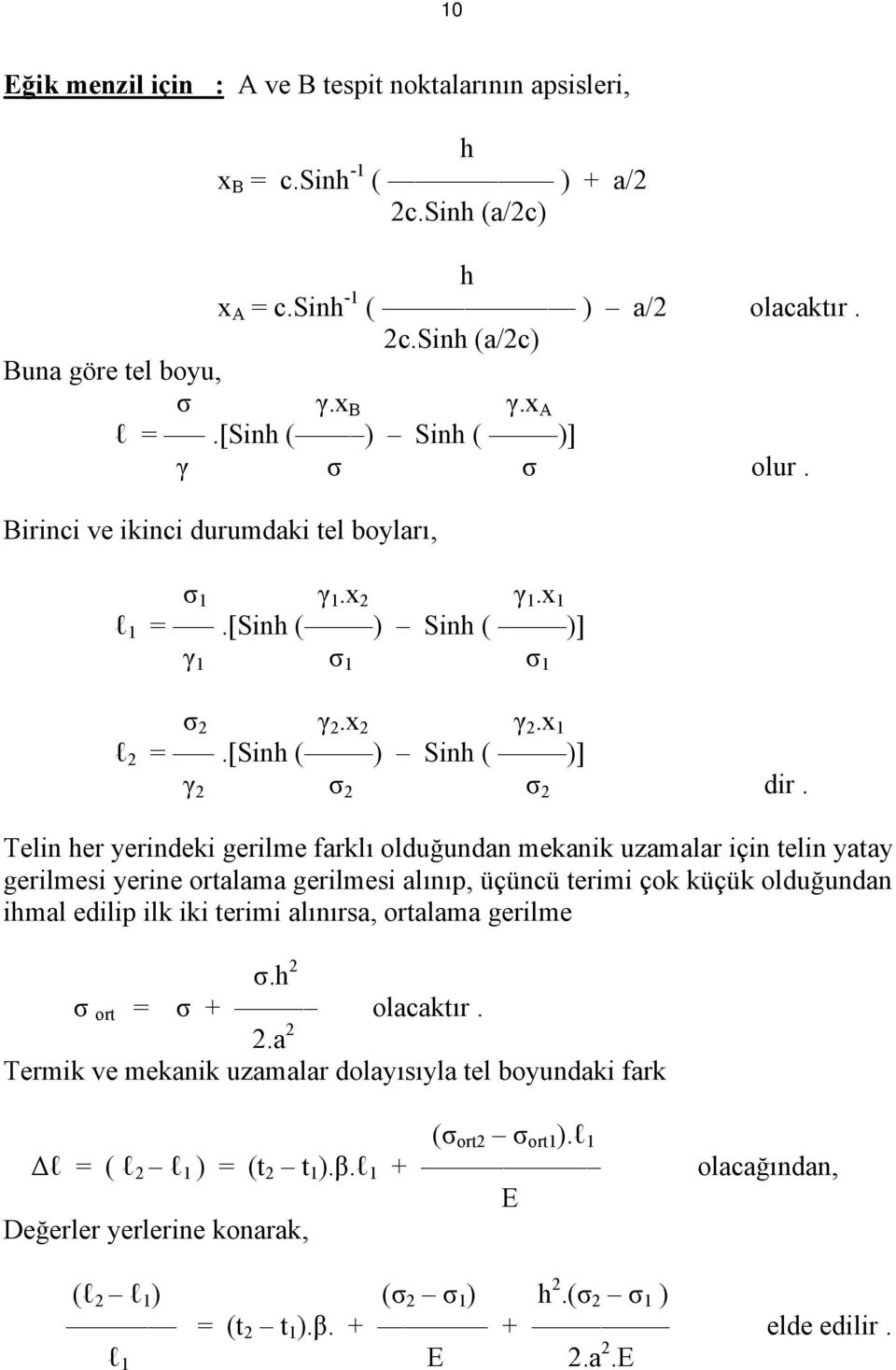 Telin her yerindeki gerilme farklı olduğundan mekanik uzamalar için telin yatay gerilmesi yerine ortalama gerilmesi alınıp, üçüncü terimi çok küçük olduğundan ihmal edilip ilk iki terimi alınırsa,