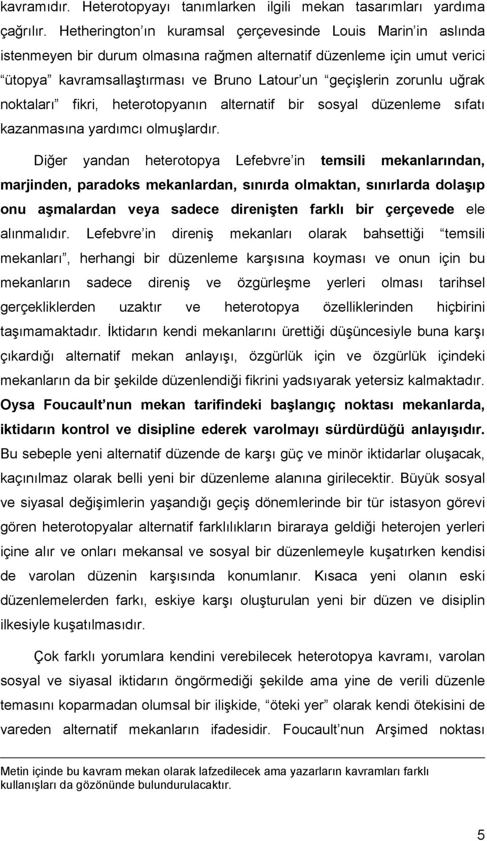 zorunlu uğrak noktaları fikri, heterotopyanın alternatif bir sosyal düzenleme sıfatı kazanmasına yardımcı olmuşlardır.