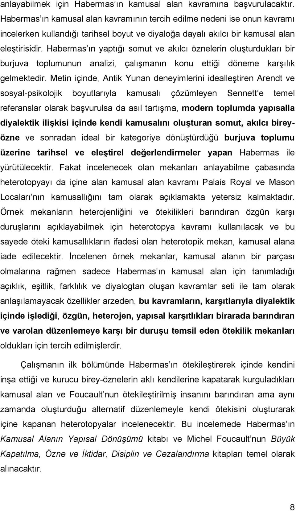 Habermas ın yaptığı somut ve akılcı öznelerin oluşturdukları bir burjuva toplumunun analizi, çalışmanın konu ettiği döneme karşılık gelmektedir.