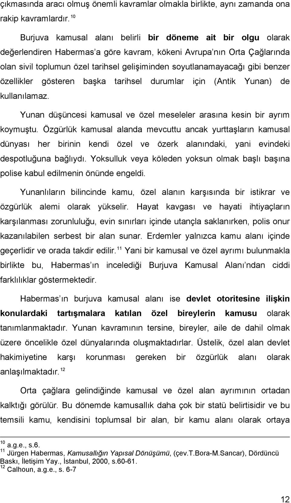 soyutlanamayacağı gibi benzer özellikler gösteren başka tarihsel durumlar için (Antik Yunan) de kullanılamaz. Yunan düşüncesi kamusal ve özel meseleler arasına kesin bir ayrım koymuştu.