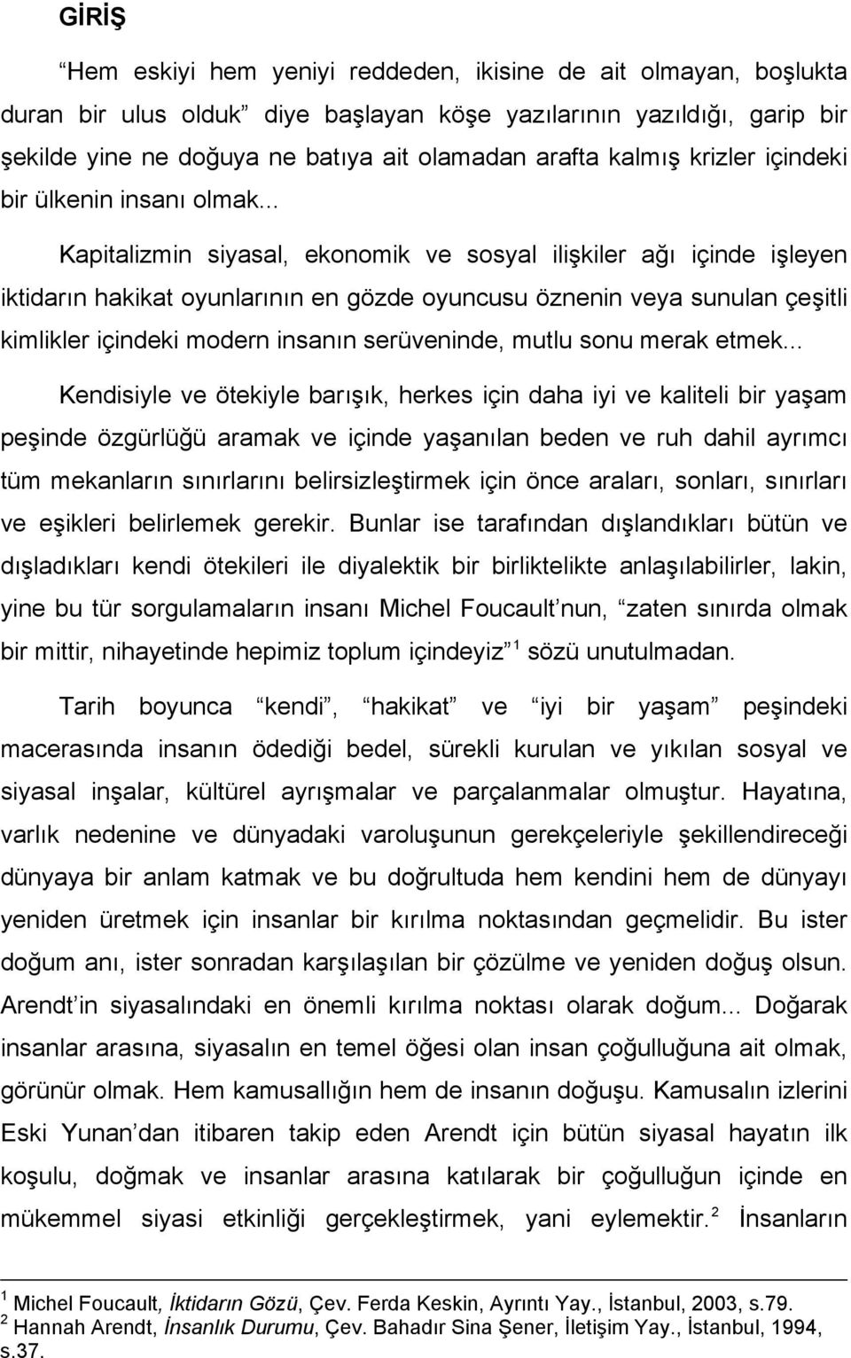 .. Kapitalizmin siyasal, ekonomik ve sosyal ilişkiler ağı içinde işleyen iktidarın hakikat oyunlarının en gözde oyuncusu öznenin veya sunulan çeşitli kimlikler içindeki modern insanın serüveninde,