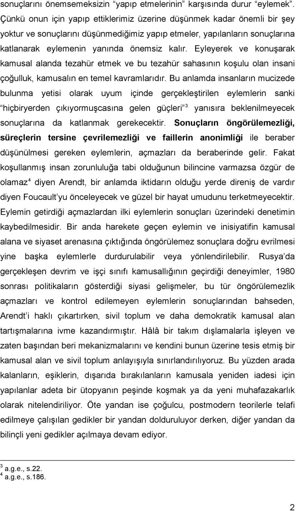 Eyleyerek ve konuşarak kamusal alanda tezahür etmek ve bu tezahür sahasının koşulu olan insani çoğulluk, kamusalın en temel kavramlarıdır.