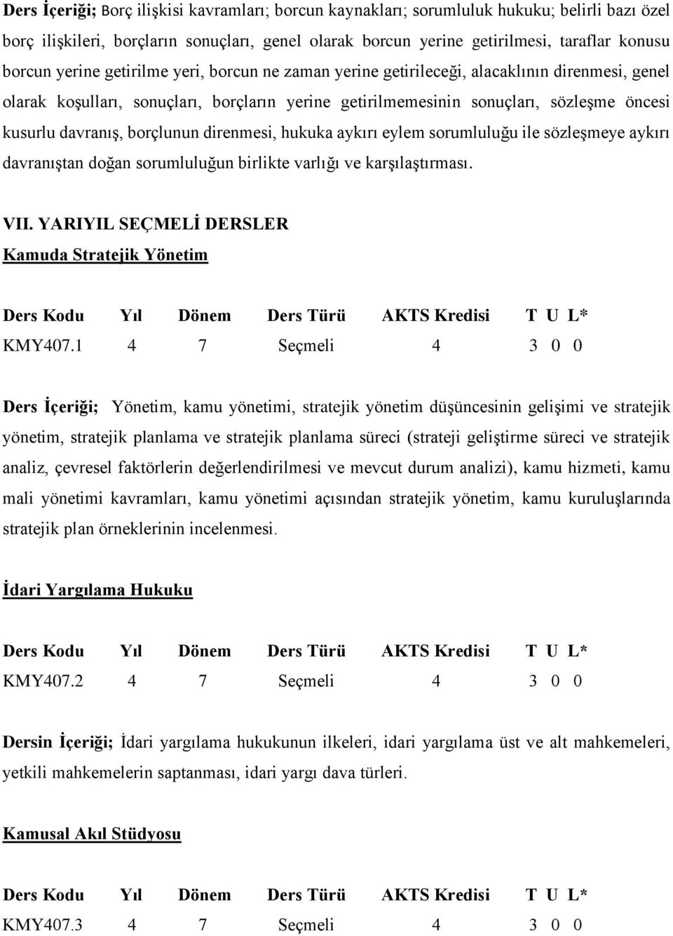 borçlunun direnmesi, hukuka aykırı eylem sorumluluğu ile sözleşmeye aykırı davranıştan doğan sorumluluğun birlikte varlığı ve karşılaştırması. VII.