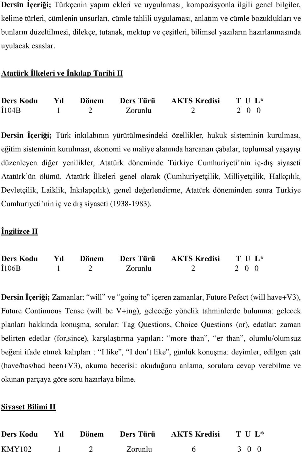 Atatürk İlkeleri ve İnkılap Tarihi II İ104B 1 2 Zorunlu 2 2 0 0 Dersin İçeriği; Türk inkılabının yürütülmesindeki özellikler, hukuk sisteminin kurulması, eğitim sisteminin kurulması, ekonomi ve