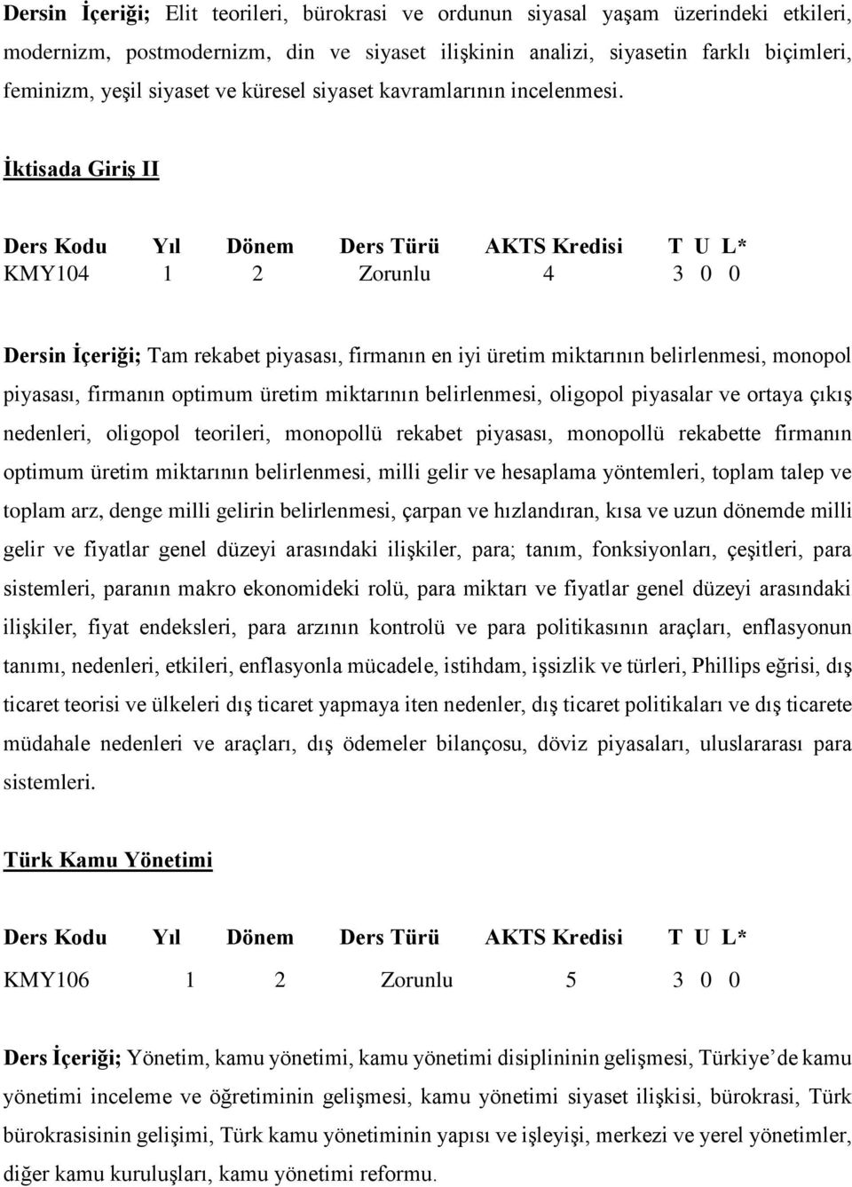 İktisada Giriş II KMY104 1 2 Zorunlu 4 3 0 0 Dersin İçeriği; Tam rekabet piyasası, firmanın en iyi üretim miktarının belirlenmesi, monopol piyasası, firmanın optimum üretim miktarının belirlenmesi,