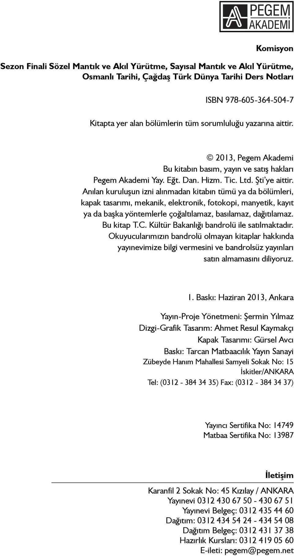 Anılan kuruluşun izni alınmadan kitabın tümü ya da bölümleri, kapak tasarımı, mekanik, elektronik, fotokopi, manyetik, kayıt ya da başka yöntemlerle çoğaltılamaz, basılamaz, dağıtılamaz. Bu kitap T.C.