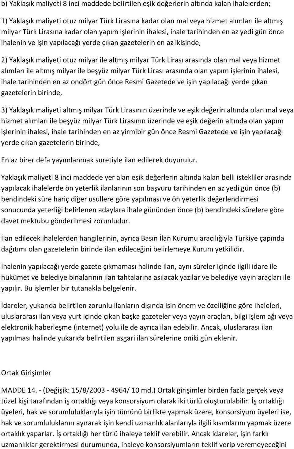 milyar Türk Lirası arasında olan mal veya hizmet alımları ile altmış milyar ile beşyüz milyar Türk Lirası arasında olan yapım işlerinin ihalesi, ihale tarihinden en az ondört gün önce Resmi Gazetede