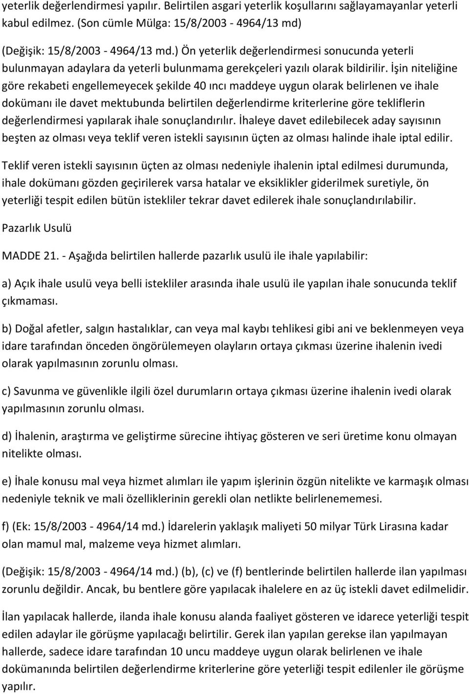 İşin niteliğine göre rekabeti engellemeyecek şekilde 40 ıncı maddeye uygun olarak belirlenen ve ihale dokümanı ile davet mektubunda belirtilen değerlendirme kriterlerine göre tekliflerin