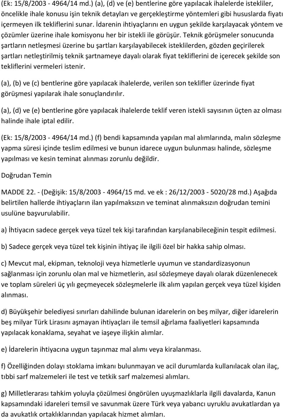 İdarenin ihtiyaçlarını en uygun şekilde karşılayacak yöntem ve çözümler üzerine ihale komisyonu her bir istekli ile görüşür.