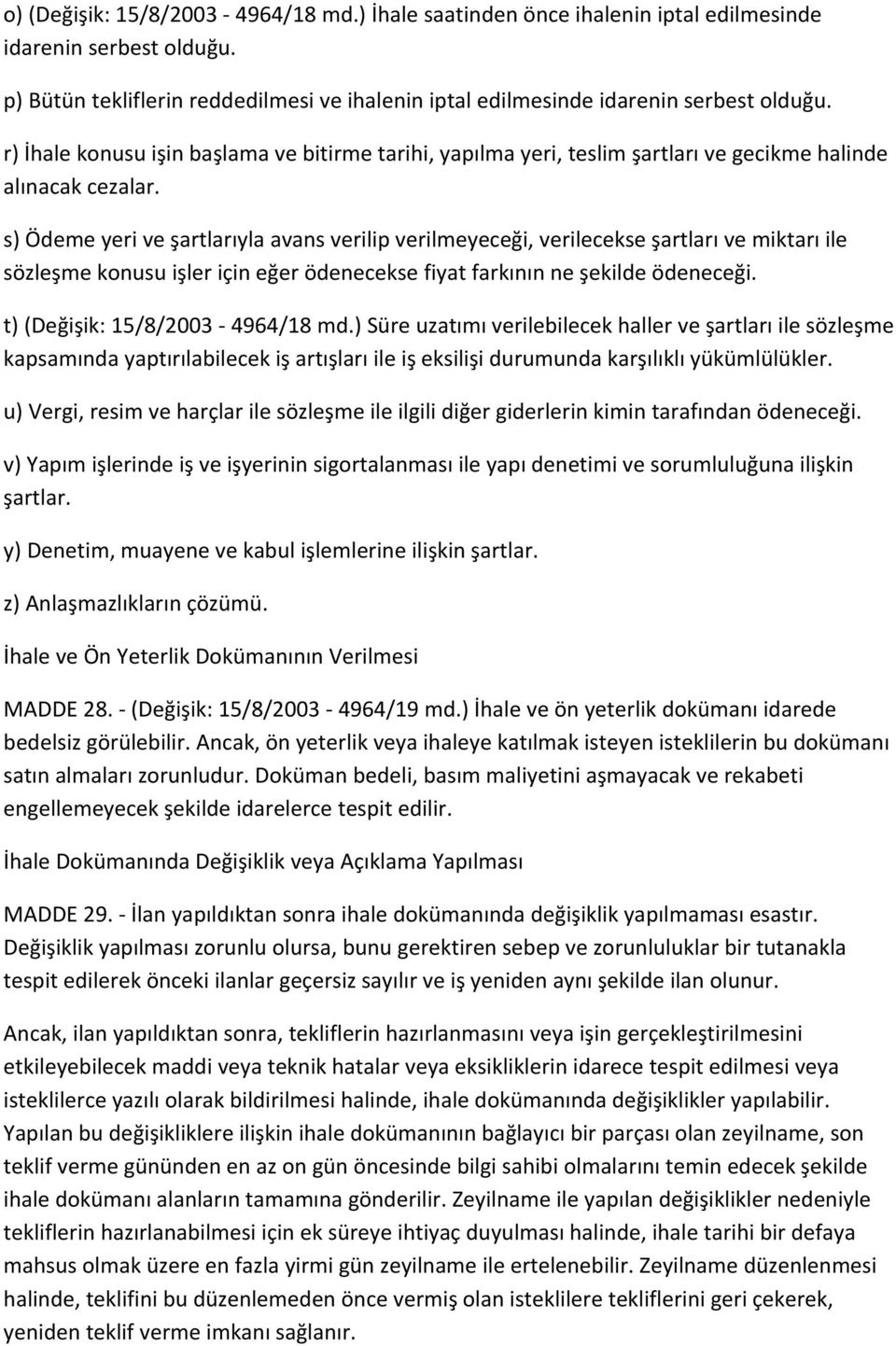 s) Ödeme yeri ve şartlarıyla avans verilip verilmeyeceği, verilecekse şartları ve miktarı ile sözleşme konusu işler için eğer ödenecekse fiyat farkının ne şekilde ödeneceği.