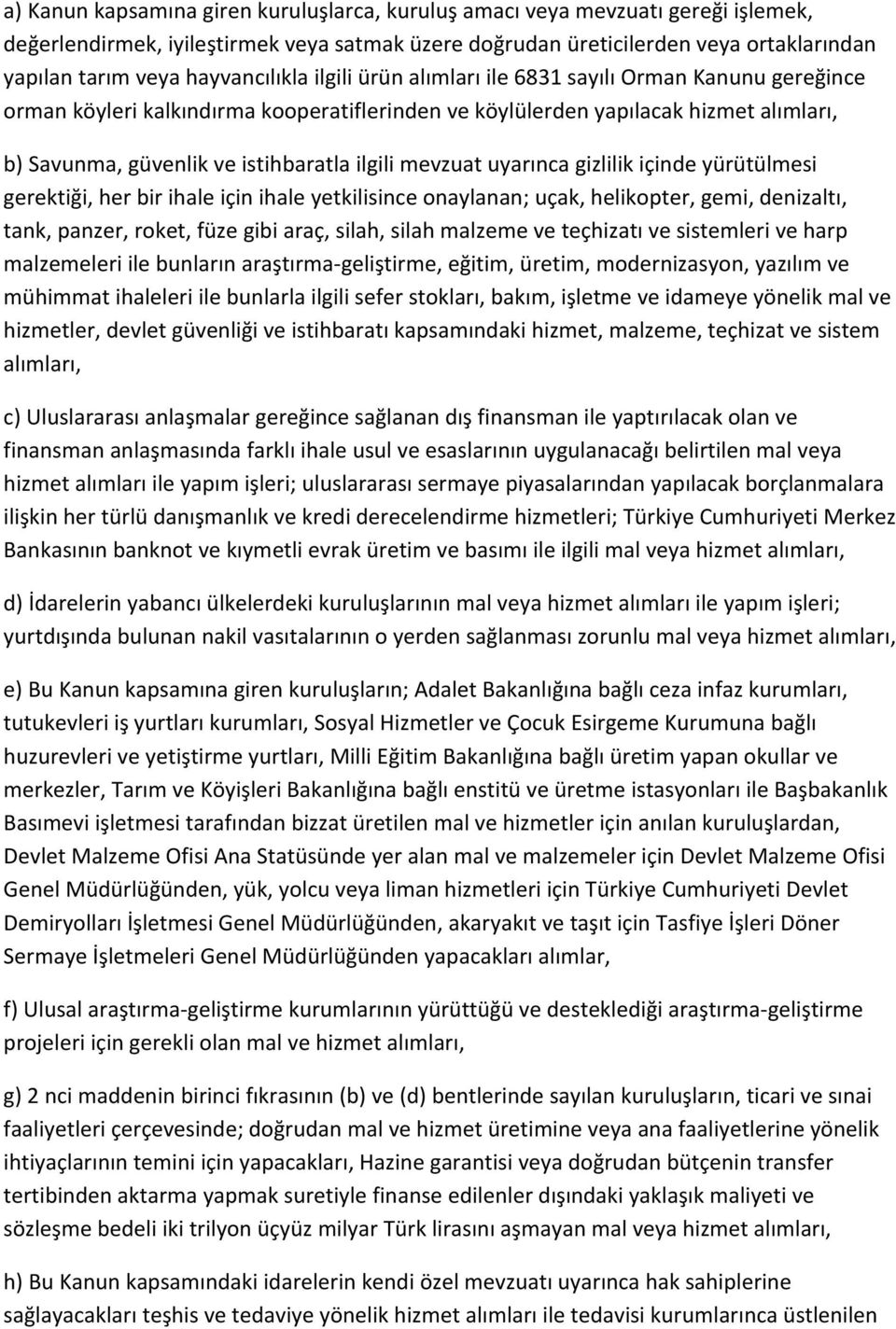 ilgili mevzuat uyarınca gizlilik içinde yürütülmesi gerektiği, her bir ihale için ihale yetkilisince onaylanan; uçak, helikopter, gemi, denizaltı, tank, panzer, roket, füze gibi araç, silah, silah