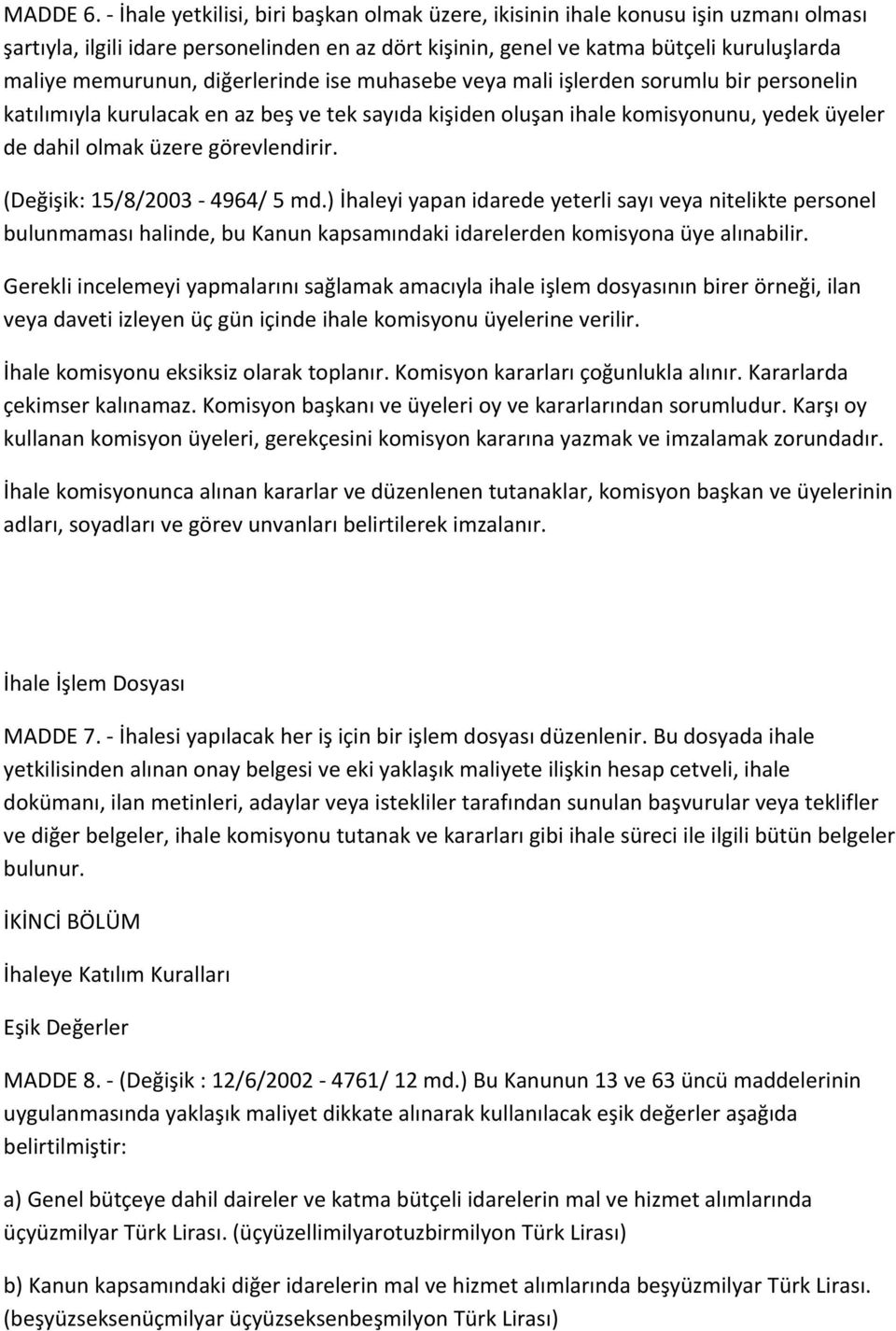 diğerlerinde ise muhasebe veya mali işlerden sorumlu bir personelin katılımıyla kurulacak en az beş ve tek sayıda kişiden oluşan ihale komisyonunu, yedek üyeler de dahil olmak üzere görevlendirir.