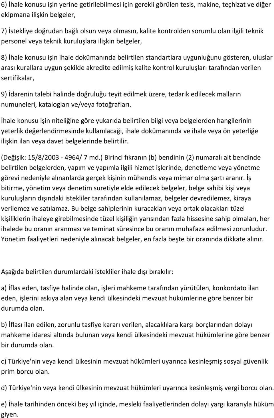 akredite edilmiş kalite kontrol kuruluşları tarafından verilen sertifikalar, 9) İdarenin talebi halinde doğruluğu teyit edilmek üzere, tedarik edilecek malların numuneleri, katalogları ve/veya