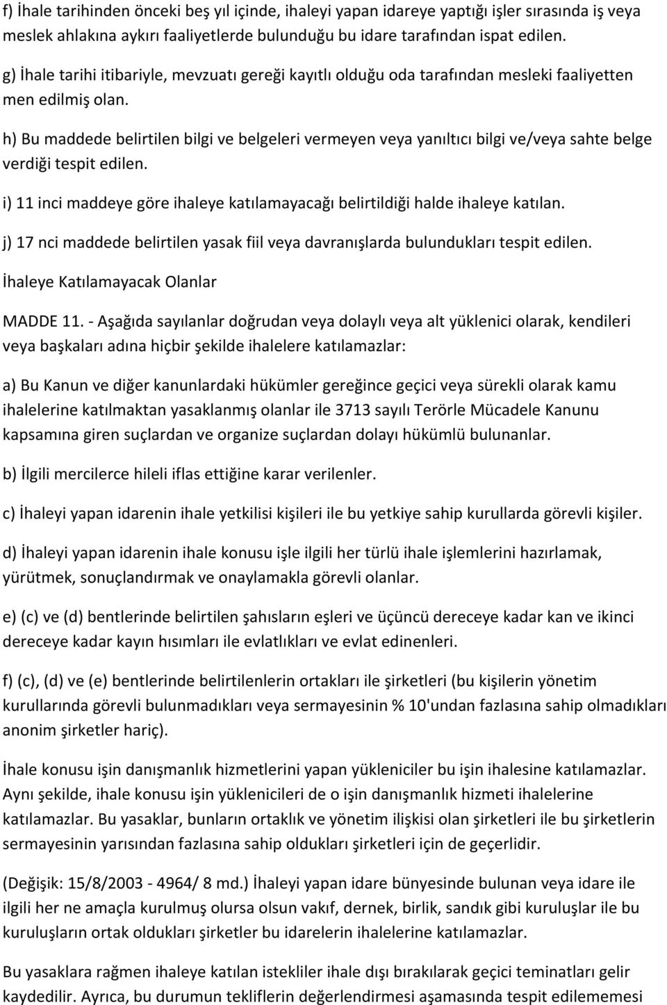 h) Bu maddede belirtilen bilgi ve belgeleri vermeyen veya yanıltıcı bilgi ve/veya sahte belge verdiği tespit edilen. i) 11 inci maddeye göre ihaleye katılamayacağı belirtildiği halde ihaleye katılan.