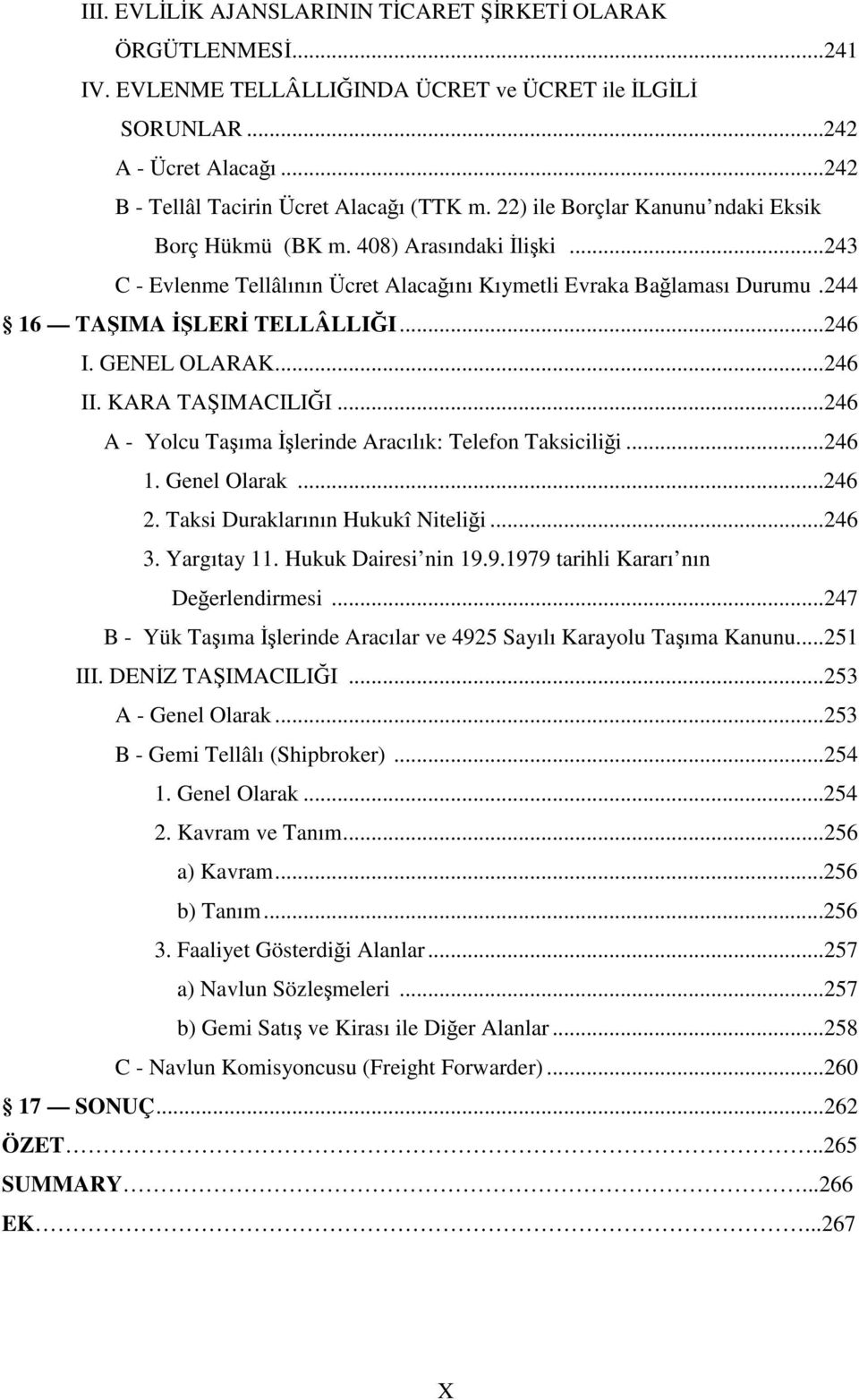 GENEL OLARAK...246 II. KARA TAŞIMACILIĞI...246 A - Yolcu Taşıma İşlerinde Aracılık: Telefon Taksiciliği...246 1. Genel Olarak...246 2. Taksi Duraklarının Hukukî Niteliği...246 3. Yargıtay 11.