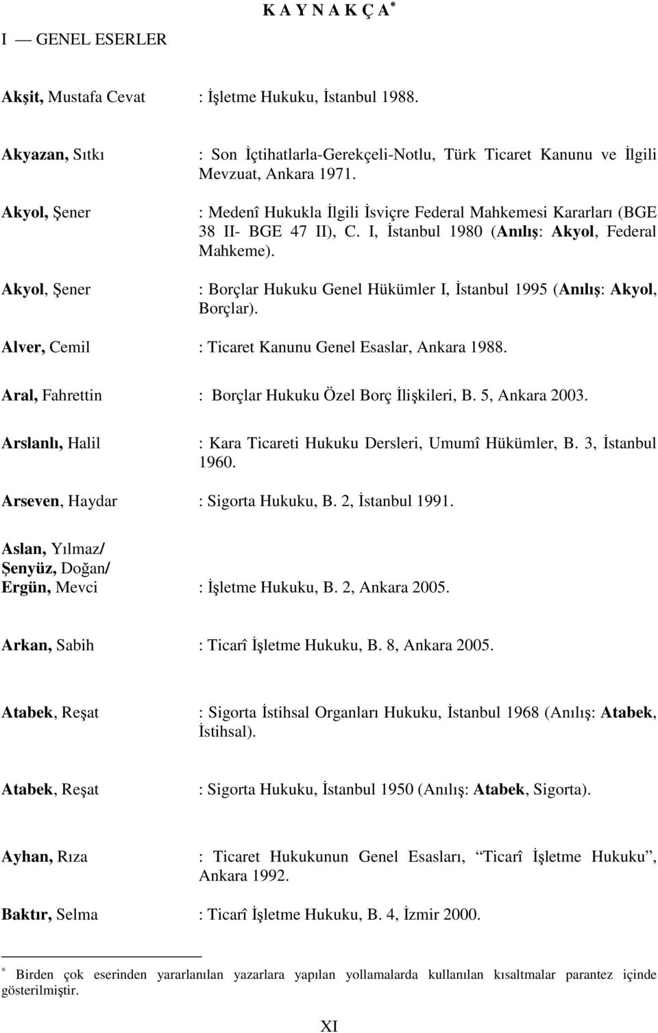 : Medenî Hukukla İlgili İsviçre Federal Mahkemesi Kararları (BGE 38 II- BGE 47 II), C. I, İstanbul 1980 (Anılış: Akyol, Federal Mahkeme).