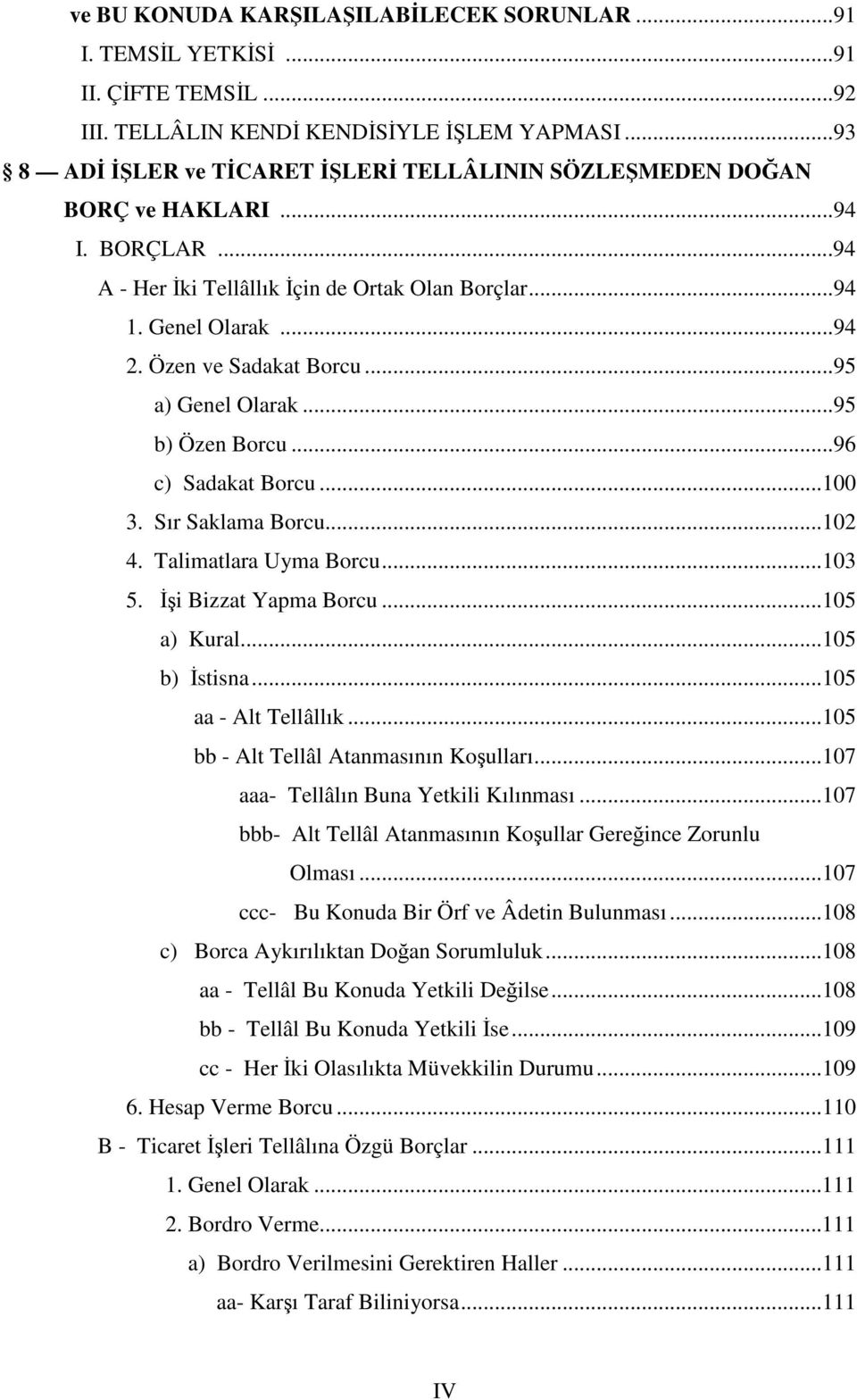 Özen ve Sadakat Borcu...95 a) Genel Olarak...95 b) Özen Borcu...96 c) Sadakat Borcu...100 3. Sır Saklama Borcu...102 4. Talimatlara Uyma Borcu...103 5. İşi Bizzat Yapma Borcu...105 a) Kural.