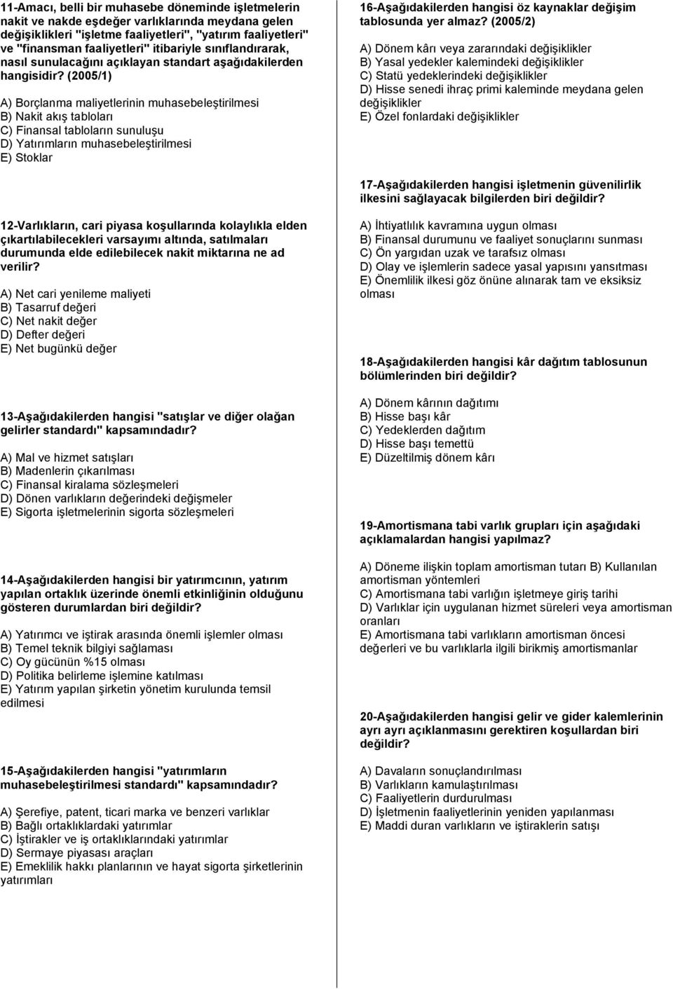 (2005/1) A) Borçlanma maliyetlerinin muhasebeleştirilmesi B) Nakit akış tabloları C) Finansal tabloların sunuluşu D) Yatırımların muhasebeleştirilmesi E) Stoklar 16-Aşağıdakilerden hangisi öz