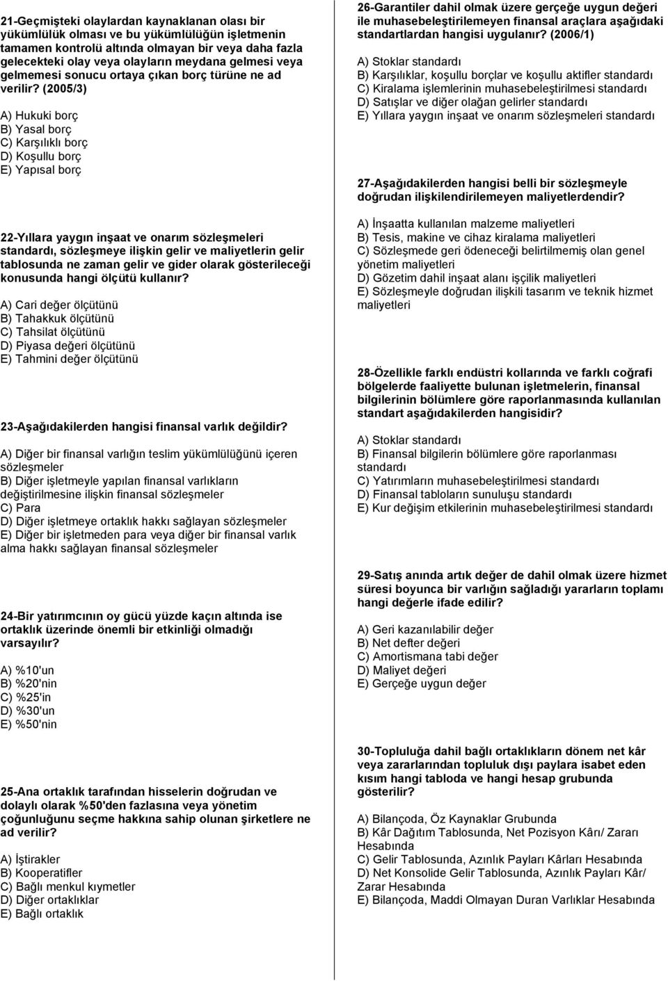 (2005/3) A) Hukuki borç B) Yasal borç C) Karşılıklı borç D) Koşullu borç E) Yapısal borç 22-Yıllara yaygın inşaat ve onarım sözleşmeleri standardı, sözleşmeye ilişkin gelir ve maliyetlerin gelir