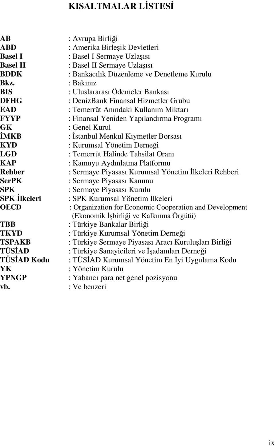 Finansal Hizmetler Grubu : Temerrüt Anındaki Kullanım Miktarı : Finansal Yeniden Yapılandırma Programı : Genel Kurul : İstanbul Menkul Kıymetler Borsası : Kurumsal Yönetim Derneği : Temerrüt Halinde