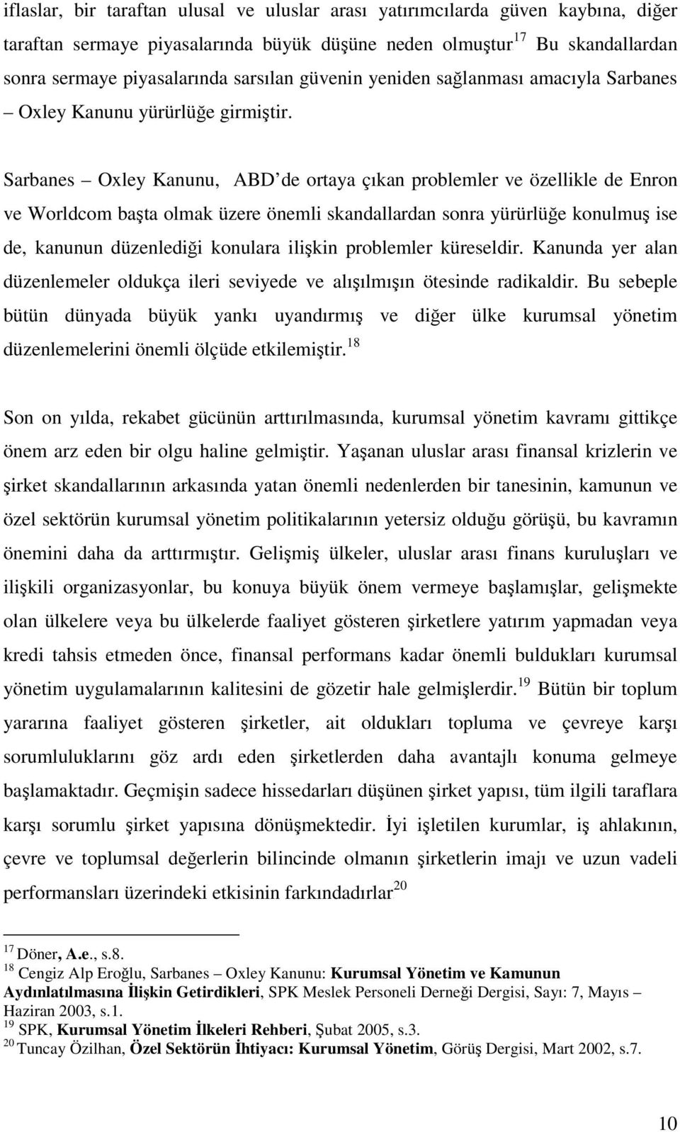 Sarbanes Oxley Kanunu, ABD de ortaya çıkan problemler ve özellikle de Enron ve Worldcom başta olmak üzere önemli skandallardan sonra yürürlüğe konulmuş ise de, kanunun düzenlediği konulara ilişkin