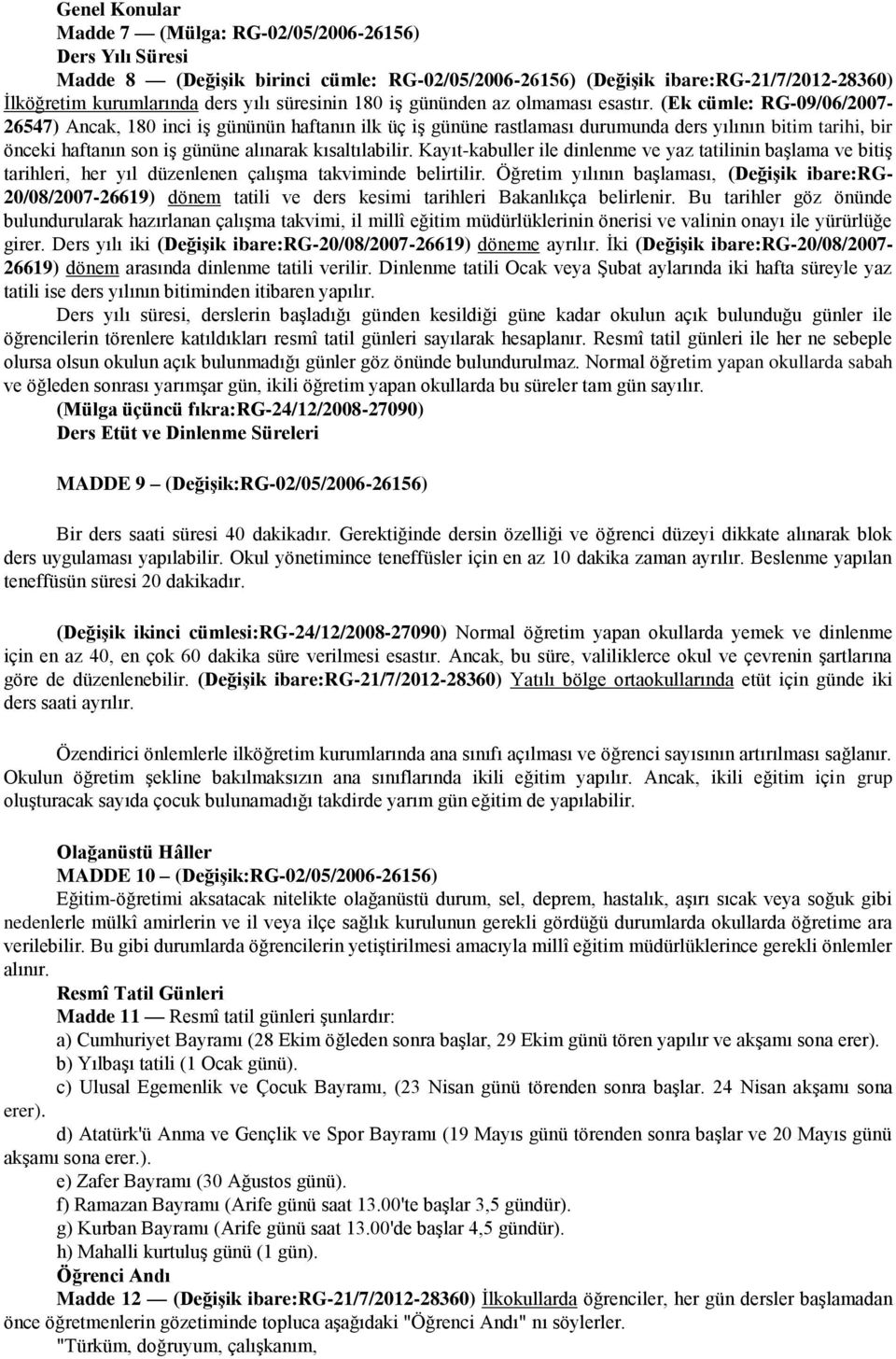 (Ek cümle: RG-09/06/2007-26547) Ancak, 180 inci iş gününün haftanın ilk üç iş gününe rastlaması durumunda ders yılının bitim tarihi, bir önceki haftanın son iş gününe alınarak kısaltılabilir.