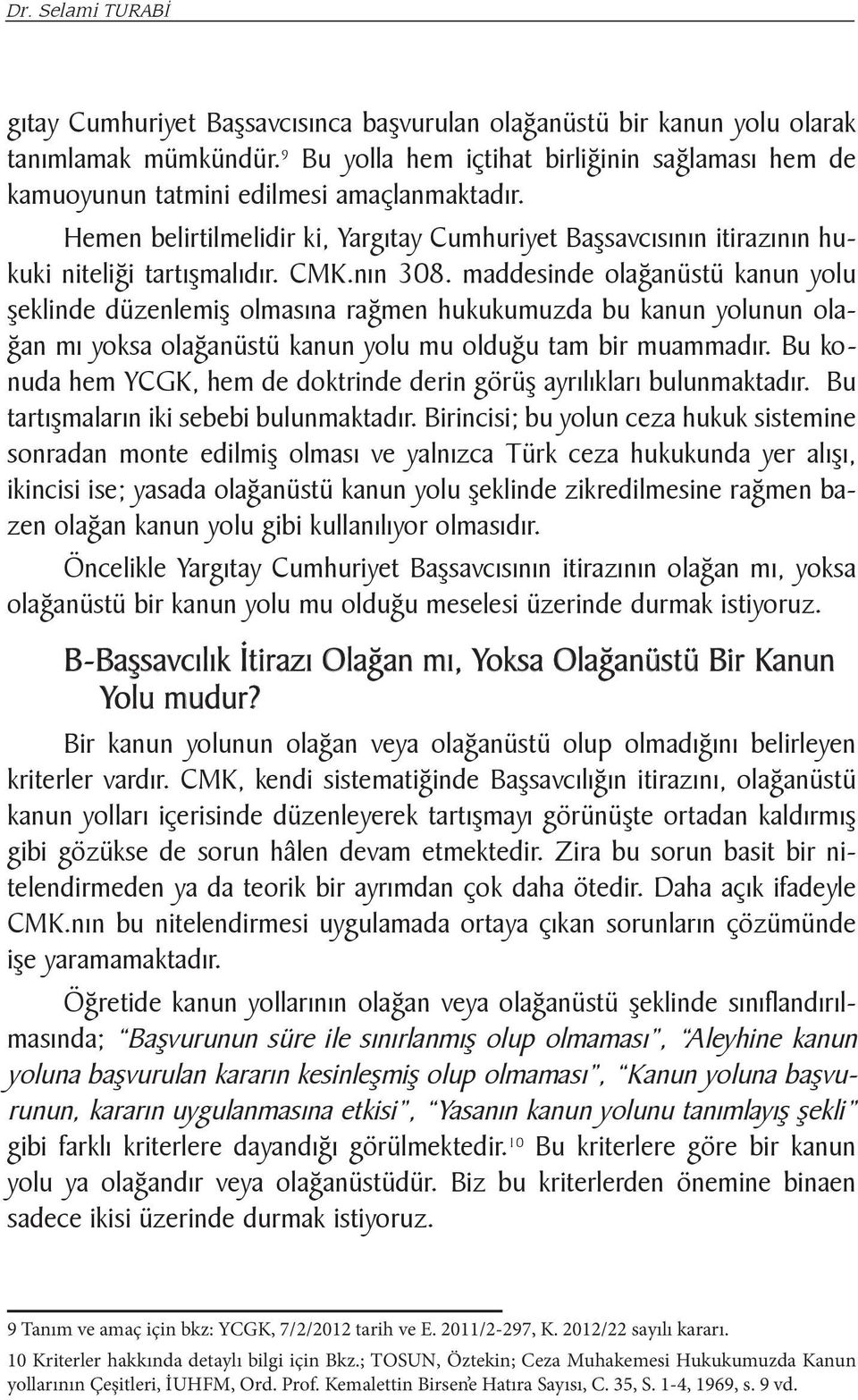 CMK.nın 308. maddesinde olağanüstü kanun yolu şeklinde düzenlemiş olmasına rağmen hukukumuzda bu kanun yolunun olağan mı yoksa olağanüstü kanun yolu mu olduğu tam bir muammadır.