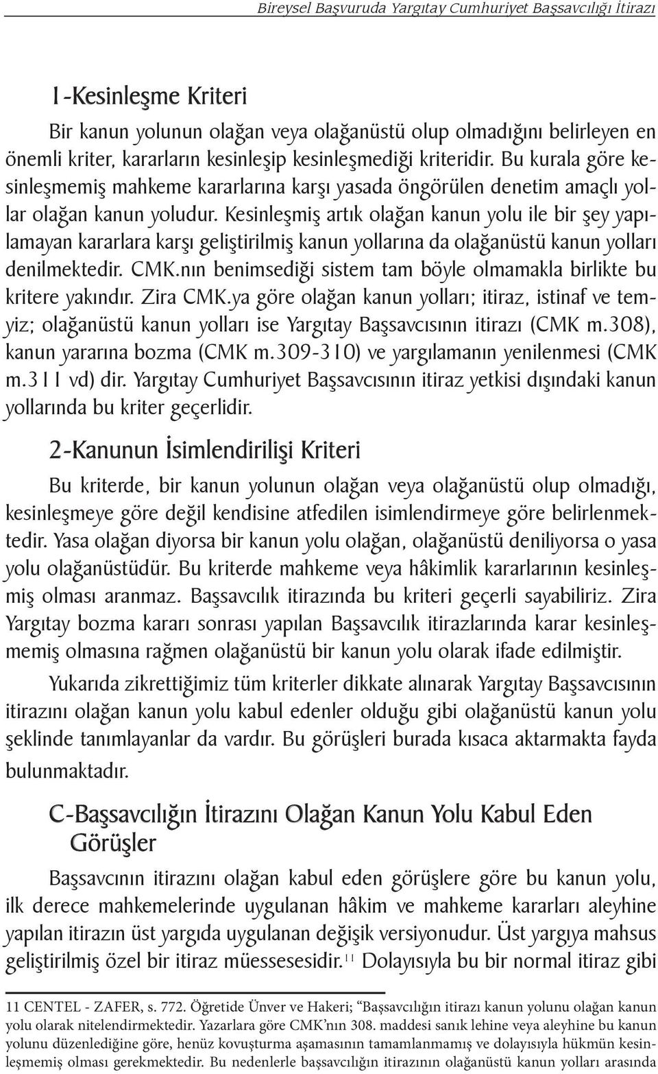 Kesinleşmiş artık olağan kanun yolu ile bir şey yapılamayan kararlara karşı geliştirilmiş kanun yollarına da olağanüstü kanun yolları denilmektedir. CMK.