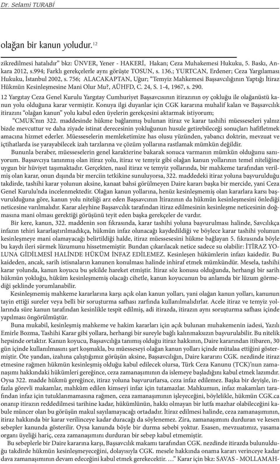 756; ALACAKAPTAN, Uğur; Temyiz Mahkemesi Başsavcılığının Yaptığı İtiraz Hükmün Kesinleşmesine Mani Olur Mu?, AÜHFD, C. 24, S. 1-4, 1967, s. 290.