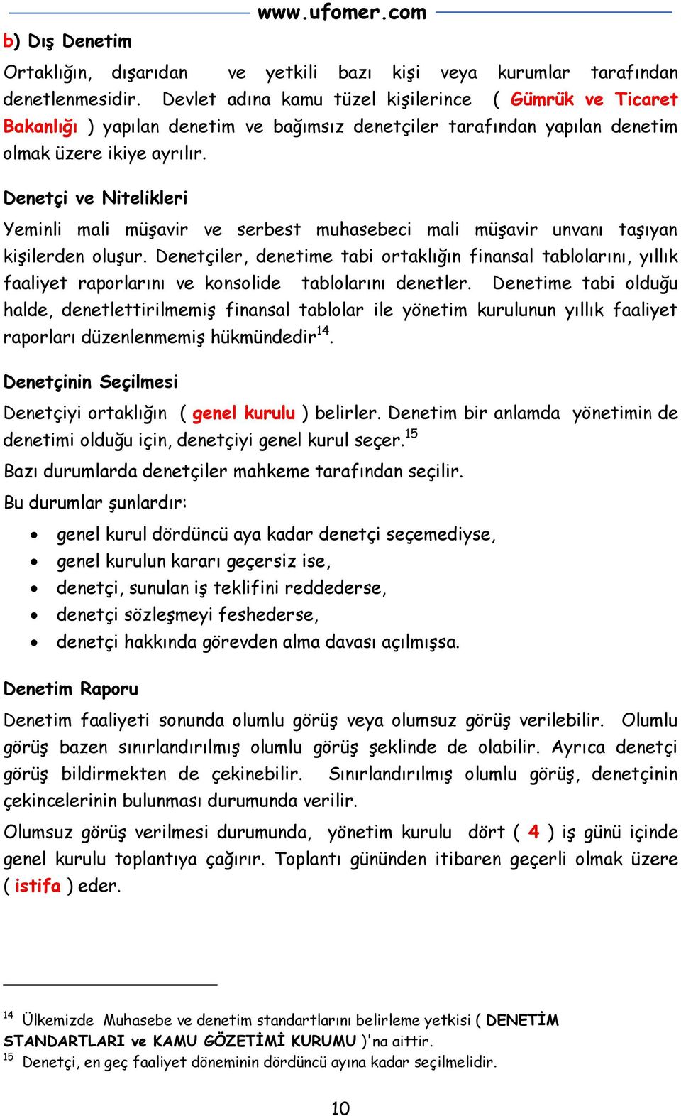 Denetçi ve Nitelikleri Yeminli mali müşavir ve serbest muhasebeci mali müşavir unvanı taşıyan kişilerden oluşur.