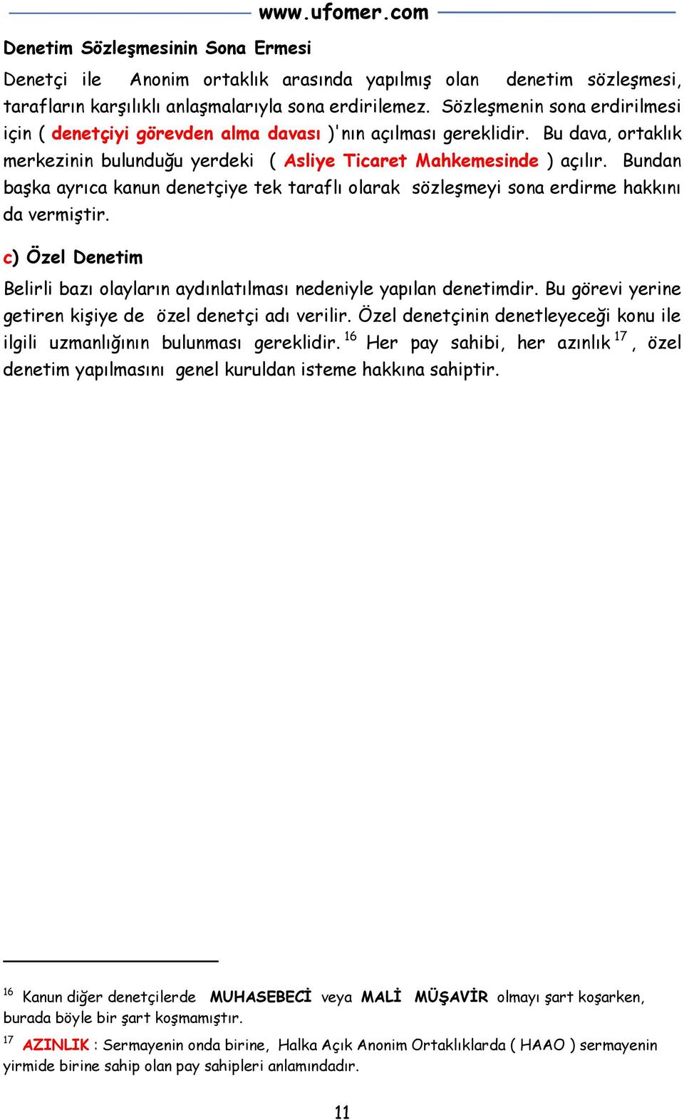 Bundan başka ayrıca kanun denetçiye tek taraflı olarak sözleşmeyi sona erdirme hakkını da vermiştir. c) Özel Denetim Belirli bazı olayların aydınlatılması nedeniyle yapılan denetimdir.