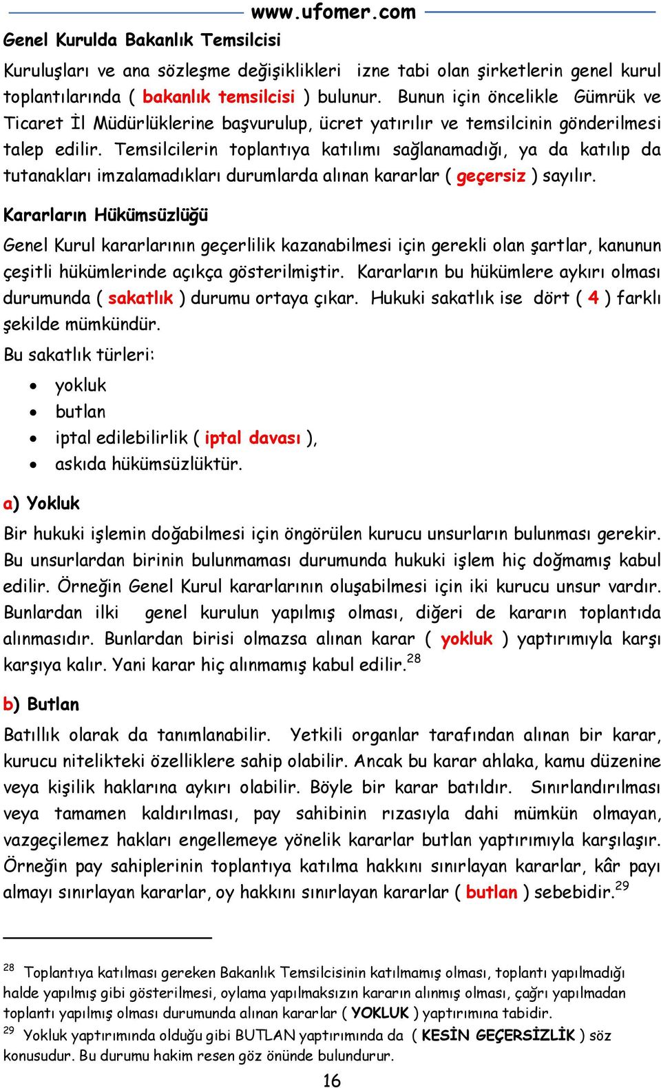 Temsilcilerin toplantıya katılımı sağlanamadığı, ya da katılıp da tutanakları imzalamadıkları durumlarda alınan kararlar ( geçersiz ) sayılır.