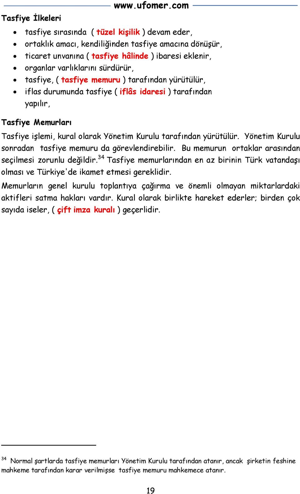 yürütülür. Yönetim Kurulu sonradan tasfiye memuru da görevlendirebilir. Bu memurun ortaklar arasından seçilmesi zorunlu değildir.