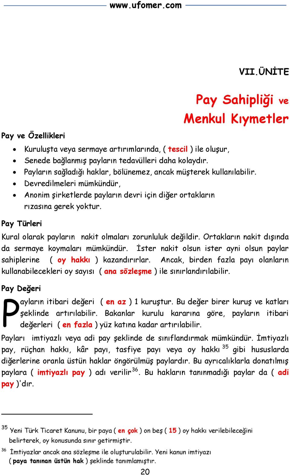 Devredilmeleri mümkündür, Anonim şirketlerde payların devri için diğer ortakların rızasına gerek yoktur. Kural olarak payların nakit olmaları zorunluluk değildir.