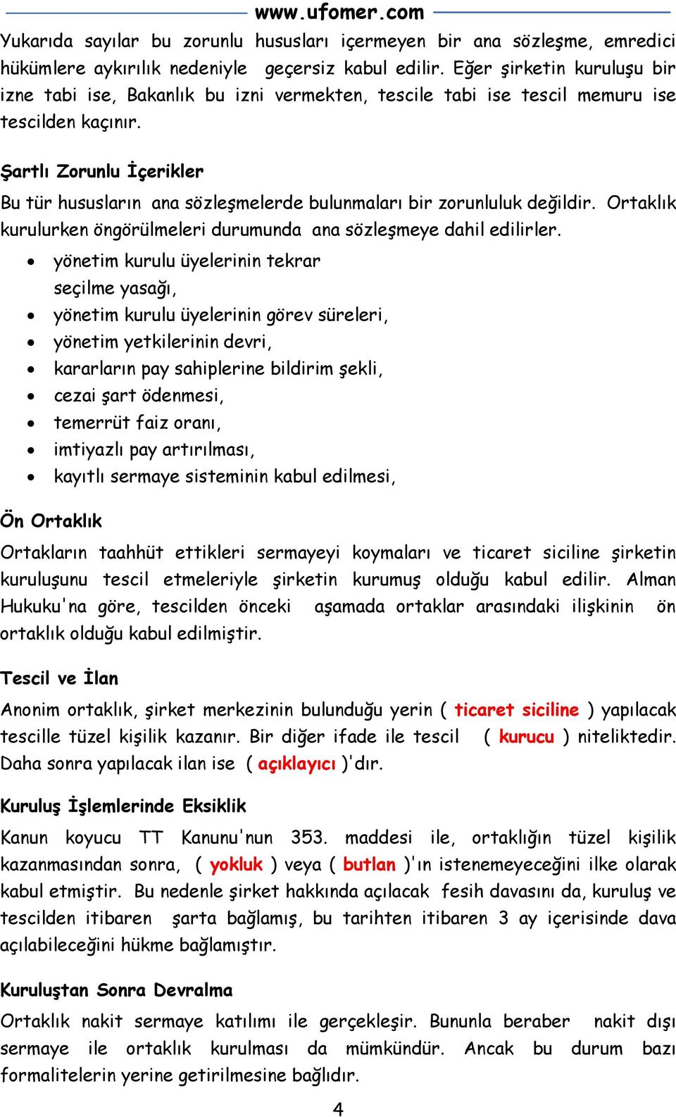 Şartlı Zorunlu İçerikler Bu tür hususların ana sözleşmelerde bulunmaları bir zorunluluk değildir. Ortaklık kurulurken öngörülmeleri durumunda ana sözleşmeye dahil edilirler.