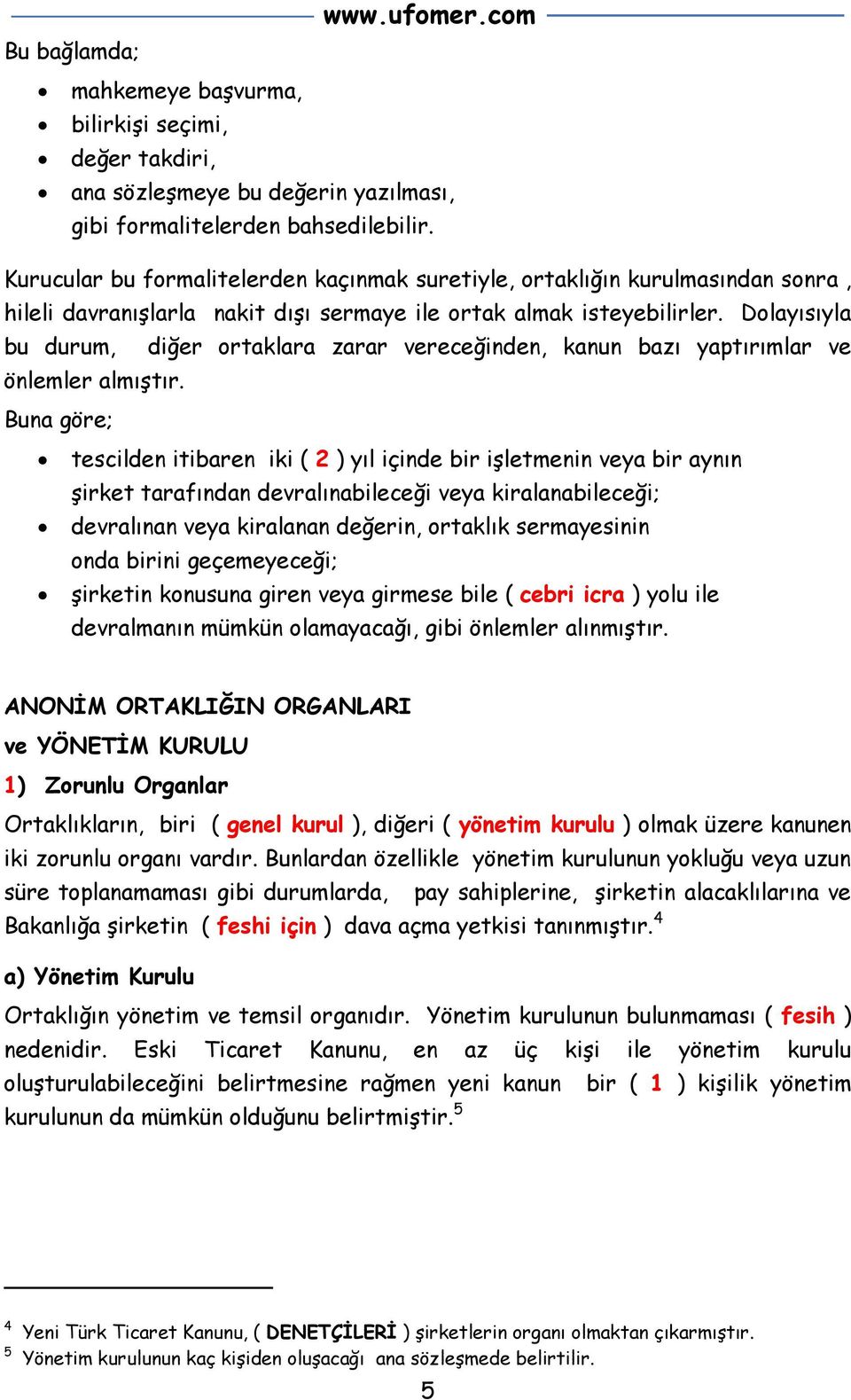 Dolayısıyla bu durum, diğer ortaklara zarar vereceğinden, kanun bazı yaptırımlar ve önlemler almıştır.