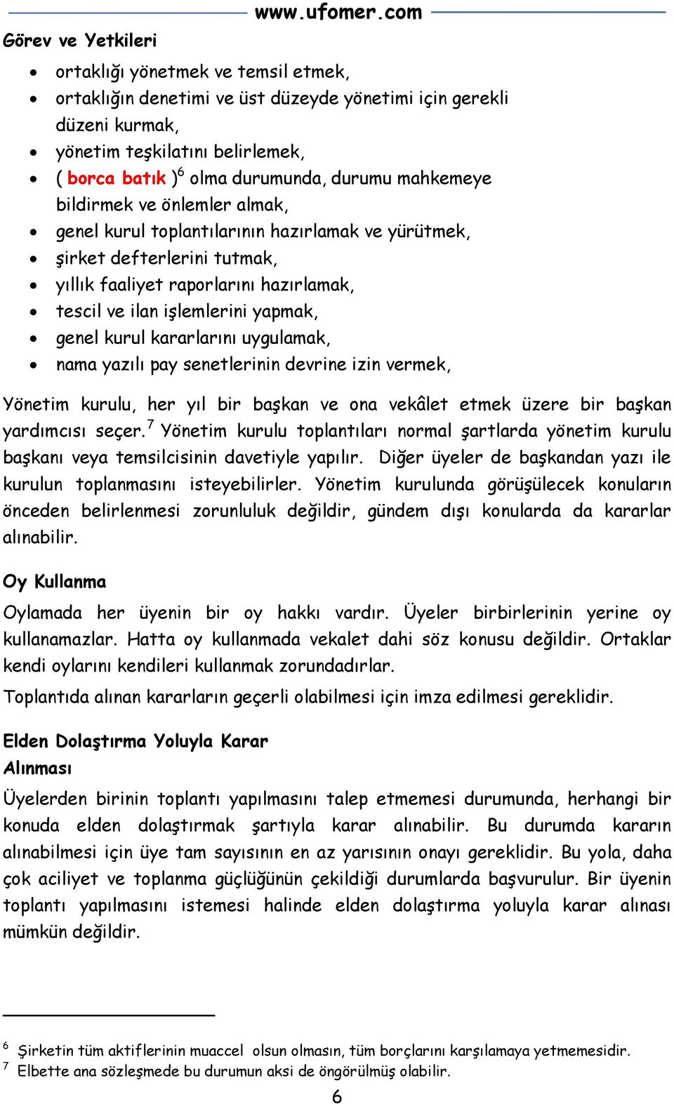 kurul kararlarını uygulamak, nama yazılı pay senetlerinin devrine izin vermek, Yönetim kurulu, her yıl bir başkan ve ona vekâlet etmek üzere bir başkan yardımcısı seçer.