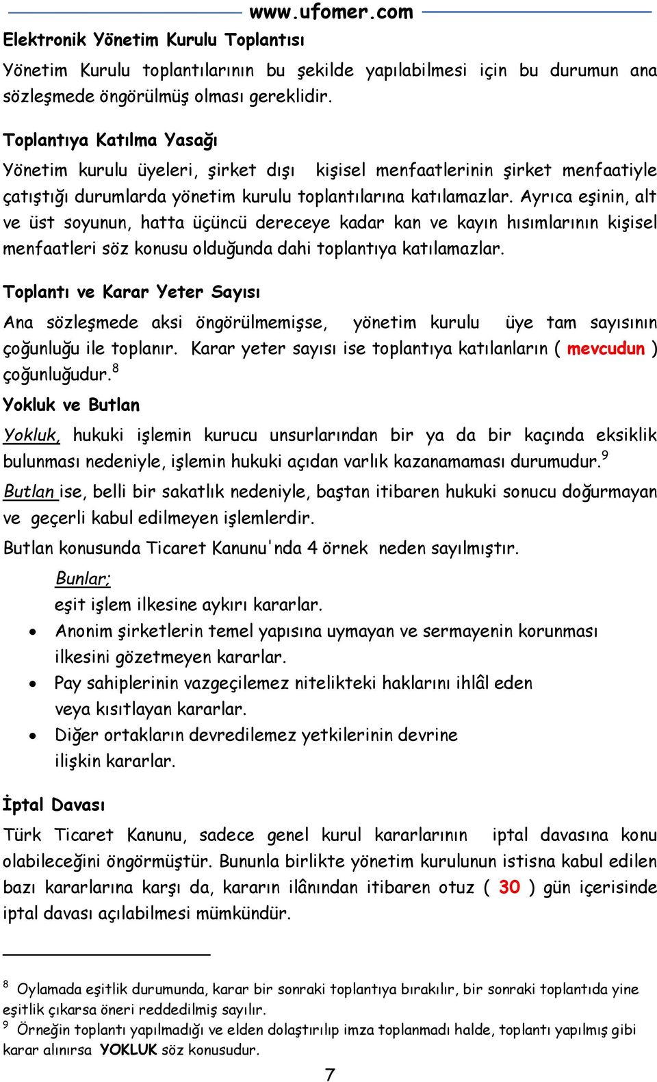 Ayrıca eşinin, alt ve üst soyunun, hatta üçüncü dereceye kadar kan ve kayın hısımlarının kişisel menfaatleri söz konusu olduğunda dahi toplantıya katılamazlar.