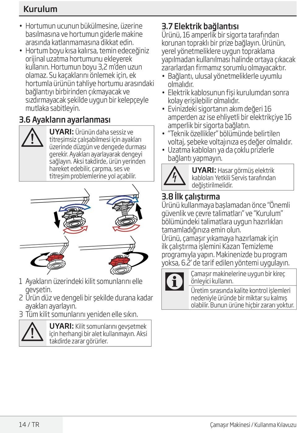 Su kaçaklarını önlemek için, ek hortumla ürünün tahliye hortumu arasındaki bağlantıyı birbirinden çıkmayacak ve sızdırmayacak şekilde uygun bir kelepçeyle mutlaka sabitleyin. 3.