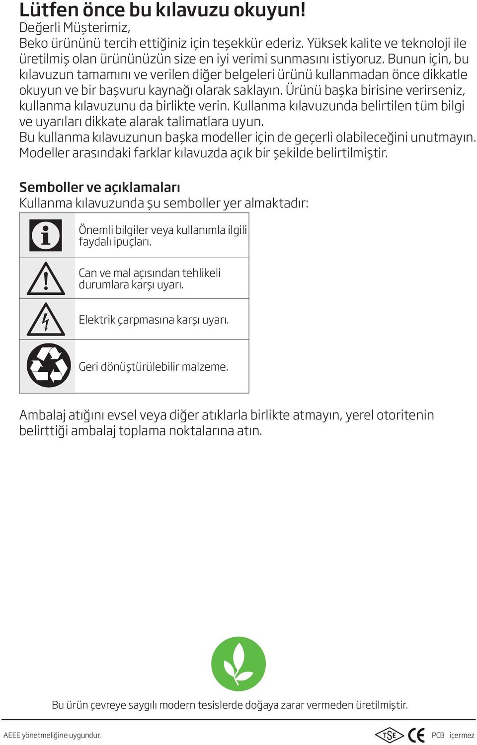 Ürünü başka birisine verirseniz, kullanma kılavuzunu da birlikte verin. Kullanma kılavuzunda belirtilen tüm bilgi ve uyarıları dikkate alarak talimatlara uyun.