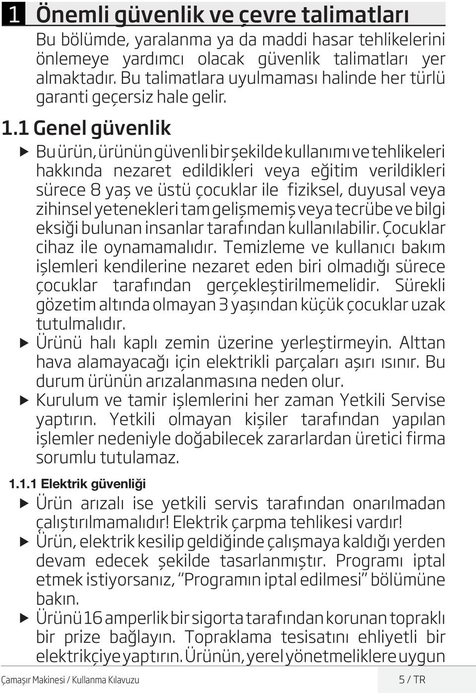 1 Genel güvenlik u Bu ürün, ürünün güvenli bir şekilde kullanımı ve tehlikeleri hakkında nezaret edildikleri veya eğitim verildikleri sürece 8 yaş ve üstü çocuklar ile fiziksel, duyusal veya zihinsel